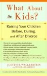 What about the Kids?: Raising Your Children Before, During, and After Divorce